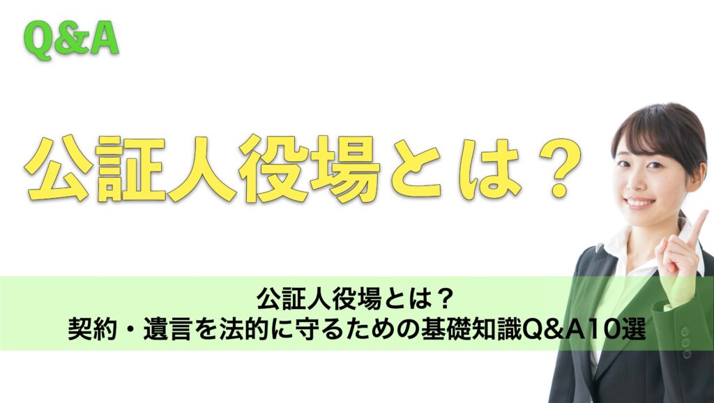 公証人役場とは?契約・遺言を法的に守るための基礎知識Q&A10選
