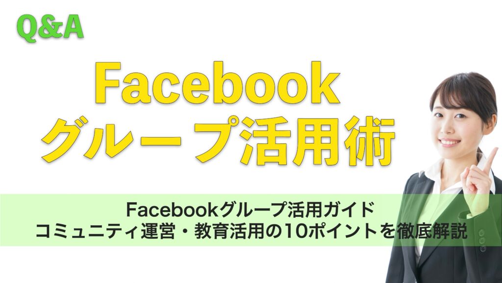 Facebookグループ活用ガイド｜コミュニティ運営・教育活用の10ポイントを徹底解説